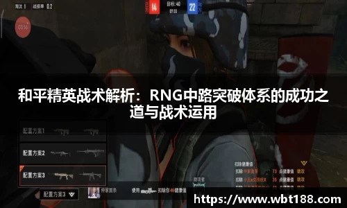 和平精英战术解析：RNG中路突破体系的成功之道与战术运用