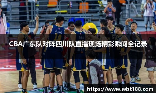 CBA广东队对阵四川队直播现场精彩瞬间全记录