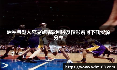 活塞与湖人总决赛精彩回顾及精彩瞬间下载资源分享